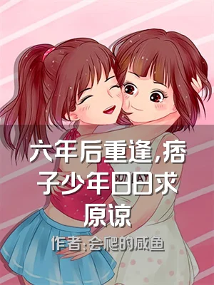 六年后重逢，痞子少年日日求原谅