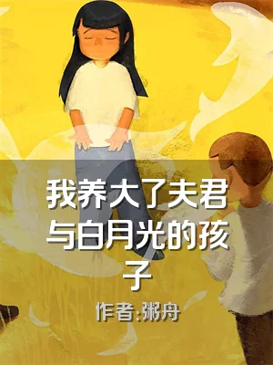 我养大了夫君与白月光的孩子