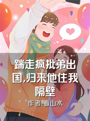 踹走疯批弟出国，归来他住我隔壁
