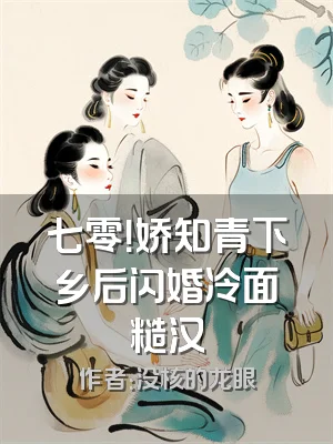 七零！娇知青下乡后闪婚冷面糙汉