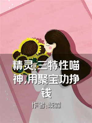 精灵：三特性喵神，用聚宝功挣钱
