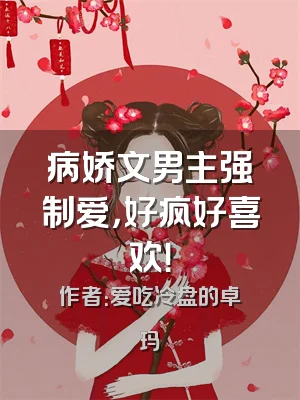 病娇文男主强制爱，好疯好喜欢！