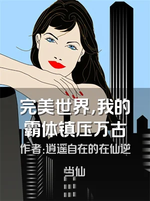 完美世界，我的霸体镇压万古
