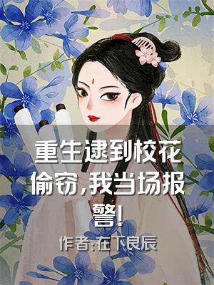 重生逮到校花偷窃，我当场报警！