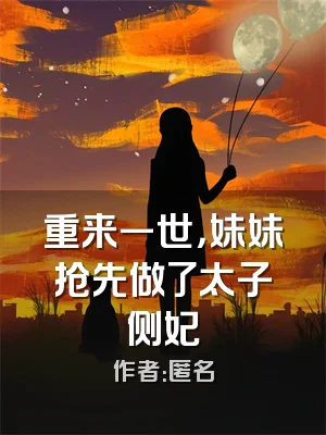 重来一世，妹妹抢先做了太子侧妃