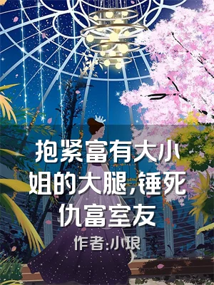 抱紧富有大小姐的大腿，锤死仇富室友