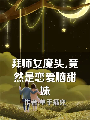 拜师女魔头，竟然是恋爱脑甜妹