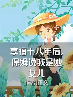 享福十八年后，保姆说我是她女儿