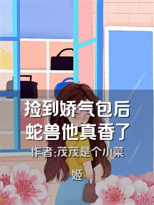 捡到娇气包后蛇兽他真香了