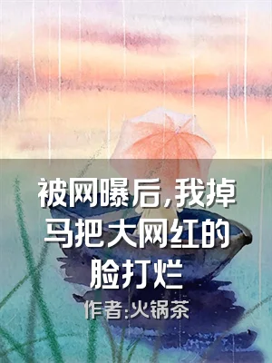 被网曝后，我掉马把大网红的脸打烂