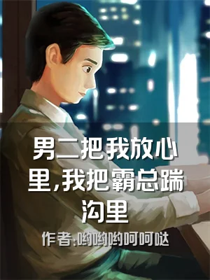 男二把我放心里，我把霸总踹沟里