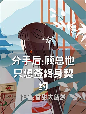 分手后：顾总他只想签终身契约