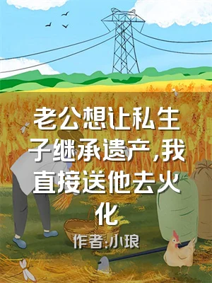 老公想让私生子继承遗产，我直接送他去火化