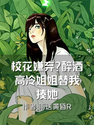 校花嫌弃？醉酒高冷姐姐替我揍她