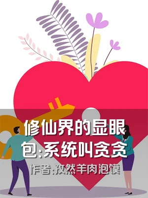 修仙界的显眼包：系统叫贪贪