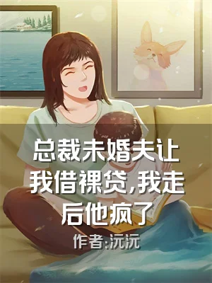 总裁未婚夫让我借裸贷，我走后他疯了