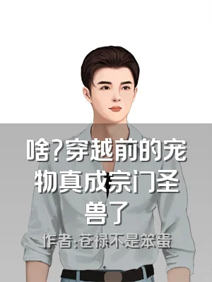 啥？穿越前的宠物真成宗门圣兽了