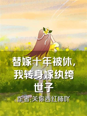 替嫁十年被休，我转身嫁纨绔世子