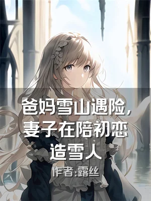 爸妈雪山遇险，妻子在陪初恋造雪人