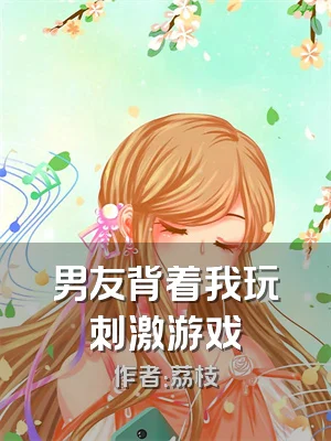 男友背着我玩刺激游戏