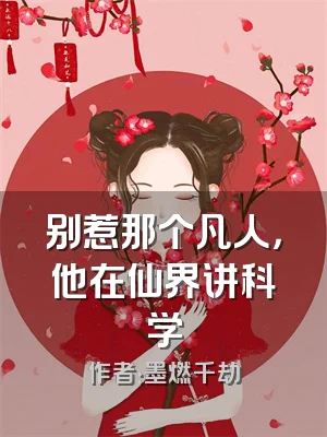 别惹那个凡人，他在仙界讲科学