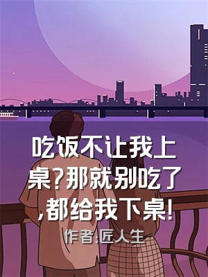 吃饭不让我上桌？那就别吃了，都给我下桌！