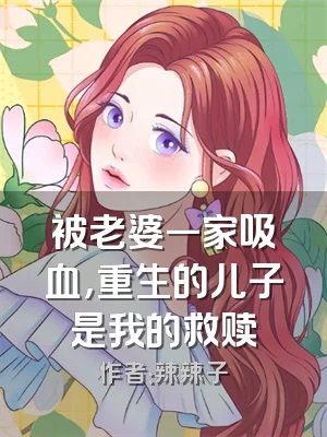 被老婆一家吸血，重生的儿子是我的救赎