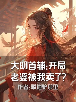 大明首辅：开局老婆被我卖了？