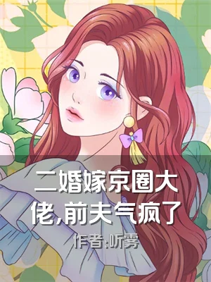 二婚嫁京圈大佬，前夫气疯了