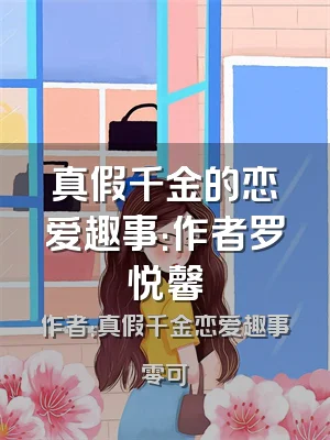 真假千金的恋爱趣事：作者罗悦馨