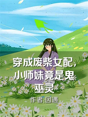 穿成废柴女配，小师妹竟是鬼巫灵