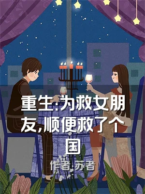 重生：为救女朋友，顺便救了个国