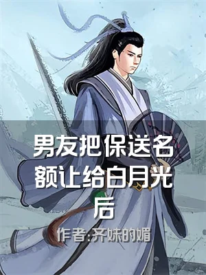 男友把保送名额让给白月光后