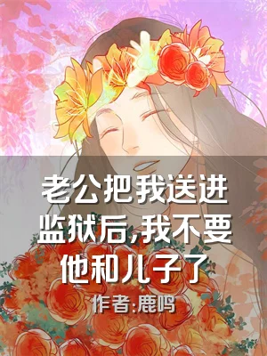 老公把我送进监狱后，我不要他和儿子了