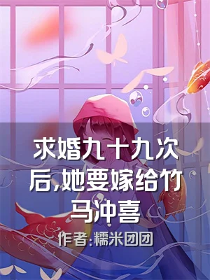 求婚九十九次后，她要嫁给竹马冲喜