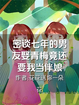 密谈七年的男友娶青梅竟还要我当伴娘