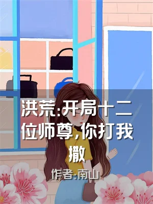 洪荒：开局十二位师尊，你打我撒