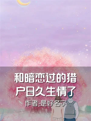 和暗恋过的猎户日久生情了