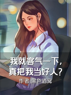 我就客气一下，真把我当好人？