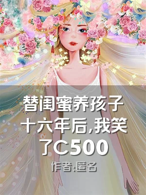替闺蜜养孩子十六年后，我笑了C500
