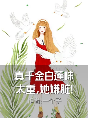 真千金白莲味太重，她嫌脏！