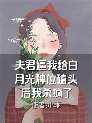 夫君逼我给白月光牌位磕头后我杀疯了