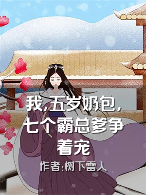 我，五岁奶包，七个霸总爹争着宠