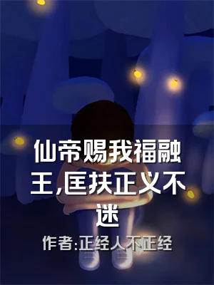 仙帝赐我福融王，匡扶正义不迷