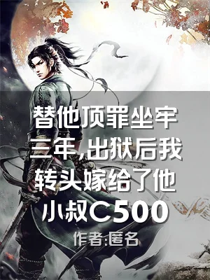 替他顶罪坐牢三年，出狱后我转头嫁给了他小叔C500