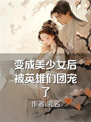 变成美少女后被英雄们团宠了