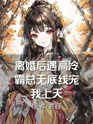 离婚后遇高冷霸总无底线宠我上天