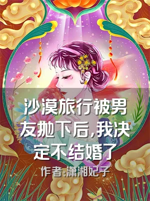 沙漠旅行被男友抛下后，我决定不结婚了