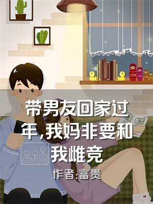 带男友回家过年，我妈非要和我雌竞