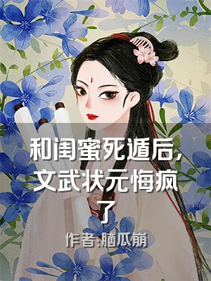 和闺蜜死遁后，文武状元悔疯了